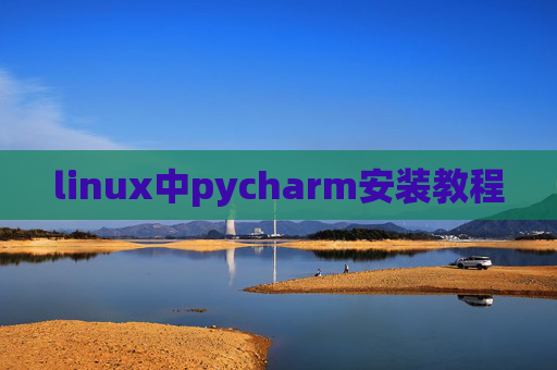 linux中pycharm安装教程 linux中pycharm安装教程
